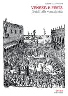 Venezia è festa. Guida alla venezianità di Tiziana Agostini edito da Antiga Edizioni