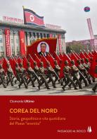 Corea del Nord. Storia, geopolitica e vita quotidiana del Paese «eremita» di Clemente Ultimo edito da Passaggio al Bosco