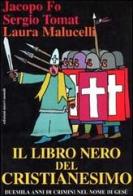 Il libro nero del Cristianesimo di Jacopo Fo, Sergio Tomat, Laura Malucelli edito da Fo Jacopo