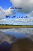 Specchi d'acqua di Lucia Serracca edito da ilmiolibro self publishing