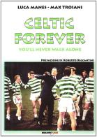 Celtic forever. You'll never walk alone di Luca Manes, Max Troiani edito da Bradipolibri