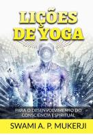 Lições de yoga. Para o desenvolvimento do consciência espiritual di Swami A. P. Mucherji edito da StreetLib