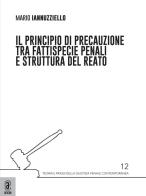 Il principio di precauzione tra fattispecie penali e struttura del reato di Mario Iannuzziello edito da Aracne (Genzano di Roma)