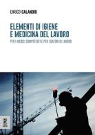 Elementi di igiene e medicina del lavoro per i medici competenti e per i datori di lavoro di Enrico Calandri edito da Aracne (Genzano di Roma)