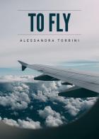 To fly di Alessandra Torrini edito da Youcanprint