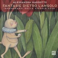 Fantasia dietro l'angolo. Innamorarsi delle piccole cose. Ediz. illustrata di Alessandra Nardotto edito da Psicografici