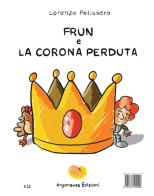 Frun e la corona perduta. Ediz. per la scuola di Lorenzo Pelissero edito da Argonauta