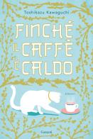 Finché il caffè è caldo. Ediz. speciale di Toshikazu Kawaguchi edito da Garzanti