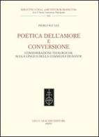 Poetica dell'amore e conversione. Considerazioni teologiche sulla lingua della Commedia di Dante di Pierluigi Lia edito da Olschki