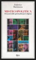 Misticopolitica. Orizzonti della spiritualità post-religiosa di Federico Battistutta edito da C&P Adver Effigi