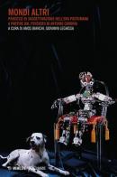 Mondi altri. Processi di soggettivazione nell'era postumana a partire dal pensiero di Antonio Caronia edito da Mimesis