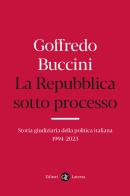 La Repubblica sotto processo. Storia giudiziaria della politica italiana 1994-2023 di Goffredo Buccini edito da Laterza