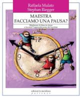 Maestra facciamo una pausa? Migliorare il clima in classe e favorire l'apprendimento dei bambini di Raffaela Mulato, Stephan Riegger edito da Edizioni La Meridiana