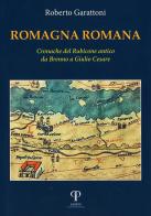 Romagna romana. Cronache del Rubicone antico da Brenno a Giulio Cesare di Roberto Garattoni edito da Pazzini