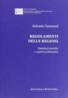 Regolamenti delle regioni. Questioni teoriche e aspetti problematici di Antonio Iannuzzi edito da Editoriale Scientifica