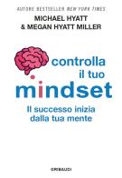 Controlla il tuo mindset. Il successo inizia dalla tua mente di Michael Hyatt, Megan Hyatt Miller edito da Gribaudi