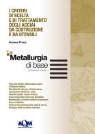 I criteri di scelta e di trattamento degli acciai da costruzione e da utensili vol.1 di Cesare Cibaldi edito da AQM