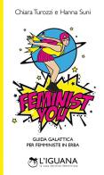 Feminist You. Guida galattica per femministe in erba di Chiara Turozzi, Hanna Suni edito da L'Iguana