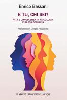 E tu, chi sei? Vita e conoscenza in psicologia e psicoterapia di Enrico Bassani edito da Mimesis