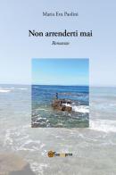 Non arrenderti mai di Maria Eva Paolini edito da Youcanprint