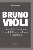 Bruno Violi. Contributo europeo e architettura moderna in Colombia di Serena Orlandi edito da Bologna University Press