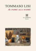 Al padre alla madre di Tommaso Lisi edito da Il Labirinto