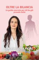 Oltre la bilancia. La guida concreta per chi ha già provato tutto di Elisa Fiore edito da Autoritas Editore