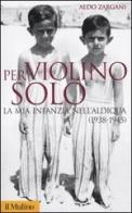 Per violino solo. La mia infanzia nell'aldiqua (1938-1945) di Aldo Zargani edito da Il Mulino