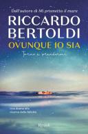 Ovunque io sia. Torno a prendermi di Riccardo Bertoldi edito da Rizzoli