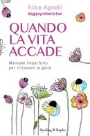 Quando la vita accade. Manuale imperfetto per ritrovare la gioia di Alice Agnelli edito da Sperling & Kupfer