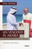 Un vescovo in Arabia. La mia esperienza con l'Islam di Paul Hinder, Simon Biallowons edito da EMI