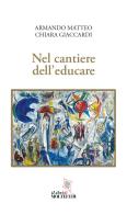 Nel cantiere dell'educare di Armando Matteo, Chiara Giaccardi edito da Centro Formazione e Lavoro A. Grandi