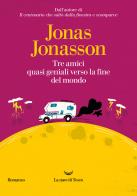Tre amici quasi geniali verso la fine del mondo di Jonas Jonasson edito da La nave di Teseo