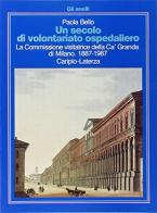 Un secolo di volontariato ospedaliero. La Commissione visitatrice della Ca' Granda di Milano (1887-1987) di Paola Bello edito da Laterza