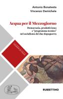 Acqua per il Mezzogiorno. Democrazia, produttivismo e «programma tecnico» nel socialismo dei due dopoguerra di Antonio Bonatesta, Vincenzo Demichele edito da Rubbettino