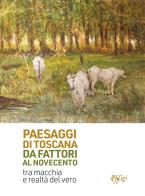 Paesaggi di Toscana da Fattori al Novecento. Tra macchia e realtà del vero. Ediz. illustrata di Emanuele Barletti edito da C&P Adver Effigi