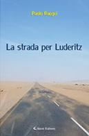 La strada per Luderitz di Paolo Raugei edito da Aletti