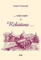 ...sono nato a Ribùtino... di Guido Vicomandi edito da Simple