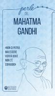 Perle del Mahatma Gandhi. «Non ci potrà mai essere verità dove non c'è coraggio» di Mohandas Karamchand Gandhi edito da Effatà