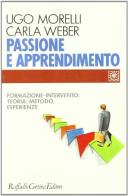 Passione e apprendimento. Formazione-intervento: teoria, metodo, esperienze di Ugo Morelli, Carla Weber edito da Raffaello Cortina Editore