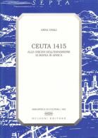 Ceuta 1415. Alle origini dell'espansione europea in Africa di Anna Unali edito da Bulzoni
