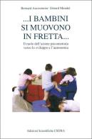 I bambini si muovono in fretta. Il ruolo dell'azione psicomotoria verso lo sviluppo e l'autonomia di Bernard Aucouturier, Gérard Mendel edito da CSIFRA