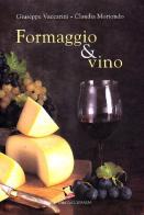 Formaggio & vino di Giuseppe Vaccarini, Claudia Moriondo edito da Bibliotheca Culinaria