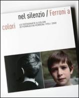 Nel silenzio. Ferroni a colori. Le fotografie a colori di Ferruccio Ferroni 1955-2000 edito da Omnia Comunicazione