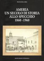 Ameria un secolo di storia allo specchio 1860-1960 di Franco Della Rosa edito da Quatrini Edizioni