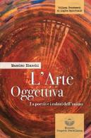L'arte oggettiva. La poesia e i colori dell'anima di Massimo Bianchi edito da Edizioni Progetto Fratellanza