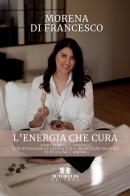 L'energia che cura. Fiori di bach e cristalli per ritrovare la serenità e il benessere emotivo di persone e animali di Morena Di Francesco edito da Autoritas Editore