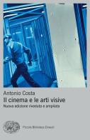Il cinema e le arti visive. Nuova ediz. di Antonio Costa edito da Einaudi