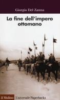 La fine dell'impero ottomano di Giorgio Del Zanna edito da Il Mulino