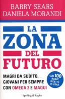 La Zona del futuro. Magri da subito, giovani per sempre con omega 3 e maqui di Barry Sears, Daniela Morandi edito da Sperling & Kupfer